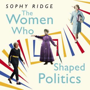 The Women Who Shaped Politics: Empowering stories of women who have shifted the political landscape, Sophy Ridge