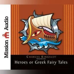 The Heroes: Greek Fairytales for My Children, Charles Kingsley