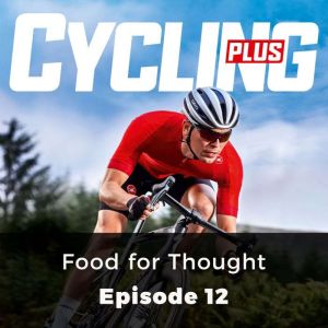 Cycling Plus: Food for Thought: Episode 12, Rob Kemp