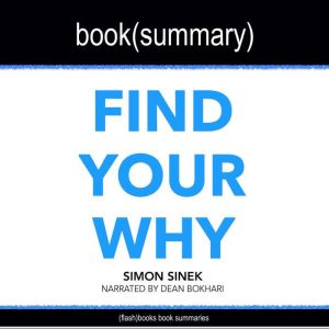 Find Your Why by Simon Sinek - Book Summary: A Practical Guide for Discovering Purpose for You and Your Team, FlashBooks