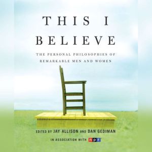 This I Believe: The Personal Philosophies of Remarkable Men and Women, Jay Allison