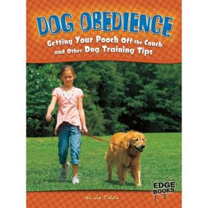 Dog Obedience: Getting Your Pooch Off the Couch and Other Dog Training Tips, Liz Palika