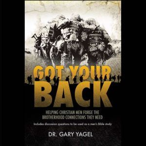 Got Your Back: Helping Christian Men Forge the Brotherhood Connections They Need, Gary Yagel