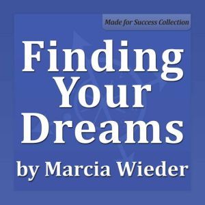 Finding Your Dreams: A Proven Method for Getting Anything You Want, Marcia Wieder