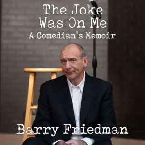 The Joke Was On Me: A Comedian's Memoir, Barry Friedman