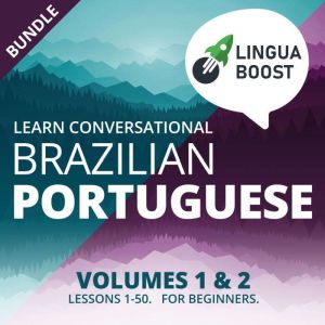 Learn Conversational Brazilian Portuguese Volumes 1 & 2 Bundle: Lessons 1-50. For beginners., LinguaBoost