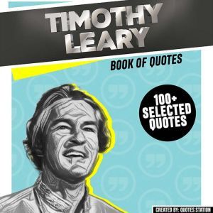 Timothy Leary: Book Of Quotes (100+ Selected Quotes), Quotes Station