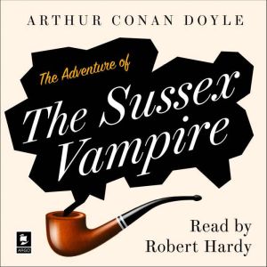 The Adventure of the Sussex Vampire: A Sherlock Holmes Adventure, Arthur Conan Doyle