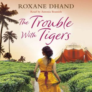 The Trouble With Tigers: Take a trip to 20th Century India in this gripping historical read full of romance and adventure, Roxane Dhand