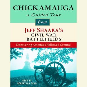 Chickamauga: A Guided Tour from Jeff Shaara's Civil War Battlefields: What happened, why it matters, and what to see, Jeff Shaara