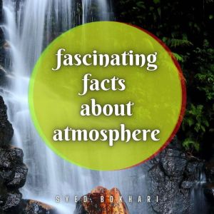 Fascinating Facts About Atmosphere: You'll Love To Share, Syed Bokhari