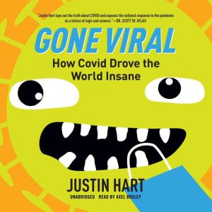 Gone Viral: How Covid Drove the World Insane, Justin Hart