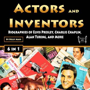 Actors and Inventors: Biographies of Elvis Presley, Charlie Chaplin, Alan Turing, and More, Kelly Mass