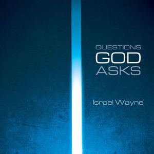 Questions God Asks: Unlocking The Wisdom of Eternity, Israel Wayne