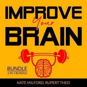Improve Your Brain Bundle: 2 in 1 Bundle, Evolve Your Brain, Think With Full Brain, Nate Milford and Rupert Teo