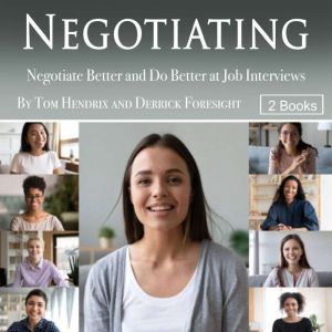 Negotiating: Negotiate Better and Do Better at Job Interviews, Derrick Foresight