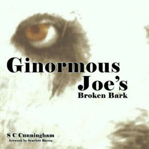 Ginormous Joe's Broken Bark: The Ginormous Joe Series, S C Cunningham