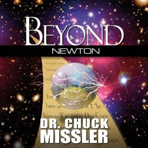 Beyond Newton: Explore the Challenges to Current Astronomy and What the Bible Says About Space, Chuck Missler