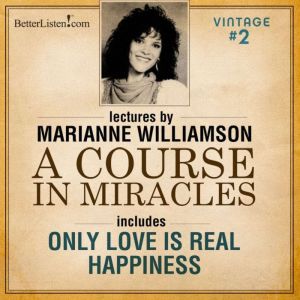 VINTAGE PROGRAM 2- Only Love Is Real AND Happiness with Marianne Williamson, Marianne Williamson