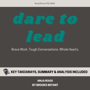 Summary: Dare to Lead: Brave Work. Tough Conversations. Whole Hearts. By Brene Brown: Key Takeaways, Summary and Analysis, Brooks Bryant