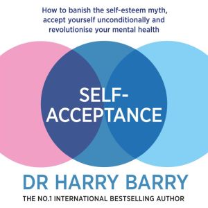SelfAcceptance: How to accept yourself and transform your mental health, Harry Barry