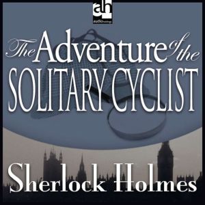 The Adventure of the Solitary Cyclist: A Sherlock Holmes Mystery, Sir Arthur Conan Doyle