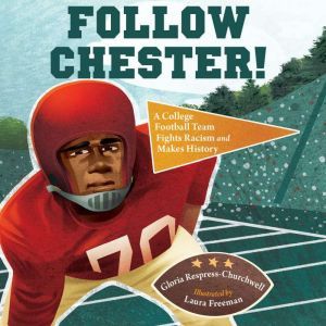 Follow Chester!: A College Football Team Fights Racism and Makes History, Gloria Respress-Churchwell