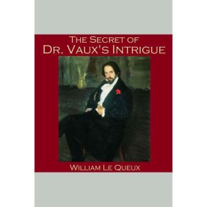 The Secret of Dr. Vaux's Intrigue, William le Queux