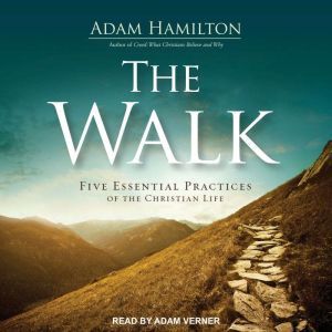 The Walk: Five Essential Practices of the Christian Life, Adam Hamilton