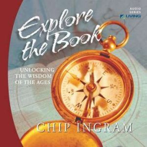 Explore The Book: Unlocking the Wisdom of the Ages, Chip Ingram