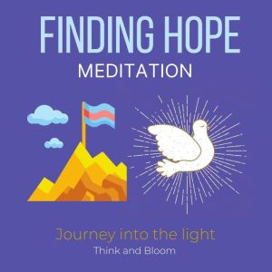 Finding Hope Meditation - Journey into the light: Facing darkness despair adversities in life, Conscious awakening, Support from spiritual realms, Love from within, Courage strength from the divine, Think and Bloom
