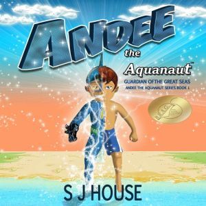 Andee the Aquanaut Series: Guardian of the Great Seas, S J House
