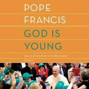 God Is Young: A Conversation with Thomas Leoncini, Pope Francis