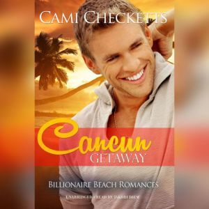 Cancun Getaway: Billionaire Beach Romance, Cami Checketts