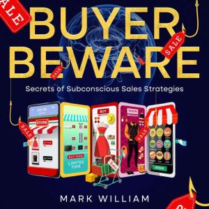 Buyer Beware: Secrets of Subconscious Sales Strategies, Mark William