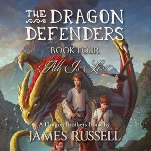 The Dragon Defenders: Book Four: All Is Lost, James Russell