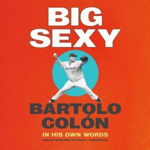 Big Sexy: In His Own Words, Bartolo Colon