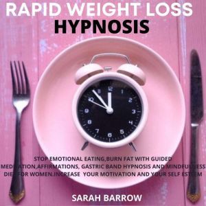 Rapid Weight Loss Hypnosis: Stop Emotional Eating, Burn Fat with Guided Meditation, Affirmations, Gastric Band Hypnosis and Mindfulness Diet for Women.Increase Your Motivation and Your Self Esteem, Sarah Barrow