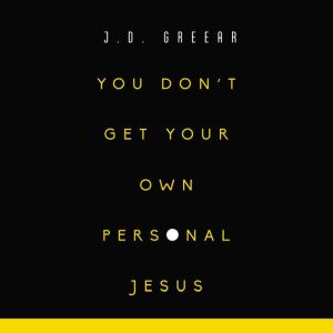 You Don't Get Your Own Personal Jesus, J.D. Greear