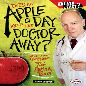 Does an Apple a Day Keep the Doctor Away?: And Other Questions about Your Health and Body, Sandy Donovan