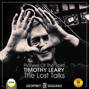 Pioneer Of The Spirit Timothy Leary - The Lost Talks, Geoffrey Giuliano