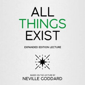 All Things Exist: Expanded Edition Lecture, Neville Goddard