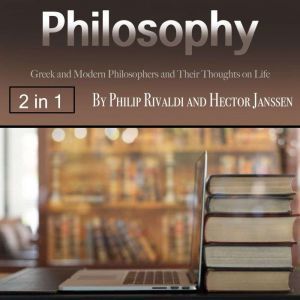 Philosophy: Greek and Modern Philosophers and Their Thoughts on Life, Hector Janssen