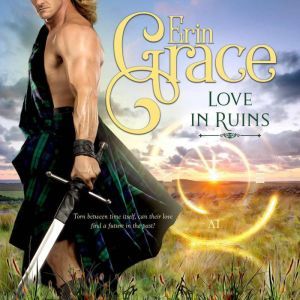 Love in Ruins: Highland Time Travellers - Book One, Erin Grace