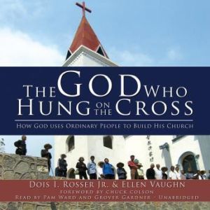 The God Who Hung on the Cross: How God Uses Ordinary People to Build His Church, Dois I. Rosser, Jr., and Ellen Vaughn