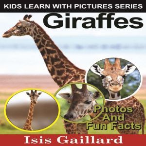 Giraffes: Photos and Fun Facts for Kids, Isis Gaillard