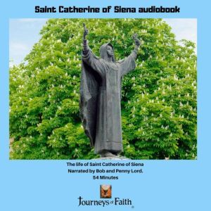 Saint Catherine of Siena audiobook: The life of Saint Catherine of Siena 54 minutes, Bob and  Penny Lord