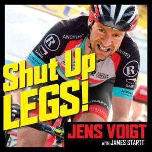 Shut Up, Legs!: My Wild Ride On and Off the Bike, James Startt