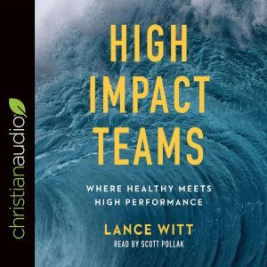 High Impact Teams: Where Healthy Meets High Performance, Lance Witt