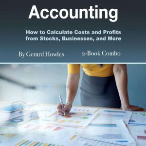 Accounting: How to Calculate Costs and Profits from Stocks, Businesses, and More, Gerard Howles